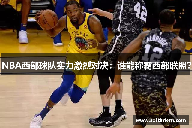 NBA西部球队实力激烈对决：谁能称霸西部联盟？