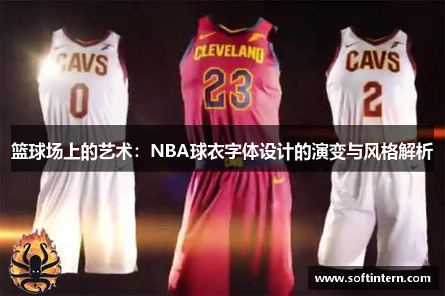 篮球场上的艺术：NBA球衣字体设计的演变与风格解析