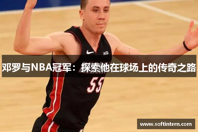 邓罗与NBA冠军：探索他在球场上的传奇之路